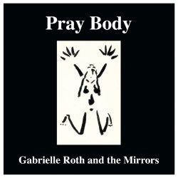 Gabrielle Roth and The Mirrors Pray Body