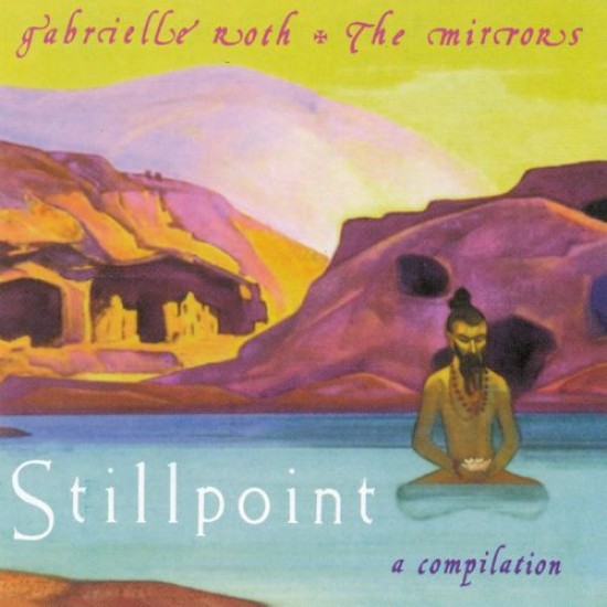 Gabrielle Roth and The Mirrors Stillpoint A Compillation
