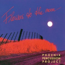 Phoenix Percussion Project Flowers to the Moon