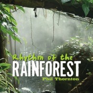 Rhythm of the Rainforest Phil Thorton