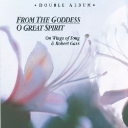Robert Gass O Great Spirit and From the Goddess