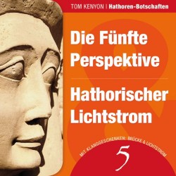 Tom Kenyon Hathoren Botschaften 5 - Die Funfte Perspektive & Hathorischer Lichtstrom